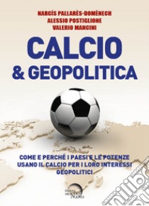 Calcio & geopolitica. Come e perché i paesi e le potenze usano il calcio per i loro interessi geopolitici libro di Pallarès-Domènech Narcís; Postiglione Alessio; Mancini Valerio