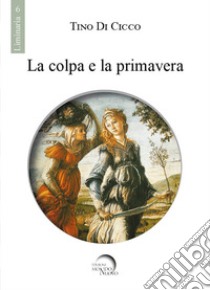 La colpa e la primavera libro di Di Cicco Tino