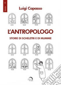 L'antropologo. Storie di scheletri e di mummie libro di Capasso Luigi; Pamio M. (cur.)