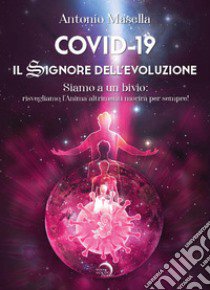 Covid-19. Il signore dell'evoluzione. Siamo a un bivio: risvegliamo l'anima altrimenti morirà per sempre! libro di Masella Antonio