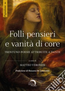 Folli pensieri e vanità di core. Trentuno poesie attribuite a Dante libro di Veronesi M. (cur.)