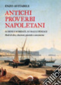 Antichi proverbi napoletani. Fa' bene e scordate, fa' male e penzace. Modi di dire, citazioni, poesiole e canzoncine libro di Avitabile Enzo