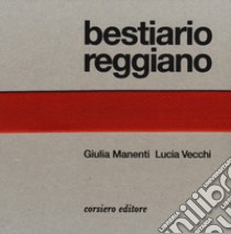 Bestiario reggiano. Ediz. illustrata libro di Manenti Giulia; Vecchi Lucia