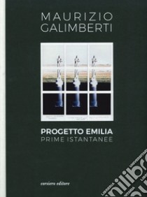 Progetto Emilia. Prime istantanee. Catalogo della mostra (10 aprile-9 giugno 2019). Ediz. illustrata libro di Galimberti Maurizio