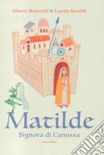 Matilde. Signora di Canossa libro di Serofilli Loretta; Benevelli Alberto; Santi C. (cur.)