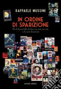 In ordine di sparizione. Più di duecento film che forse non avete mai visto o che avete dimenticato libro di Mussini Raffaele