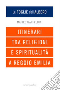 Le foglie dell'albero. Itinerari tra religioni e spiritualità a Reggio Emilia libro di Manfredini Matteo