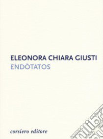 Endotatos libro di Giusti Eleonora Chiara