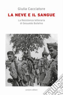 La neve e il sangue. La resistenza letteraria di Gesualdo Bufalino libro di Cacciatore Giulia
