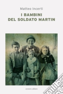 I bambini del soldato Martin libro di Incerti Matteo