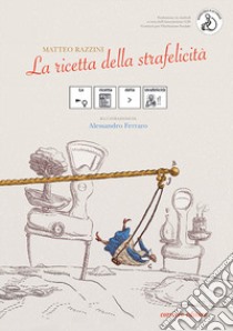 La ricetta della strafelicità. Ediz. CAA libro di Razzini Matteo