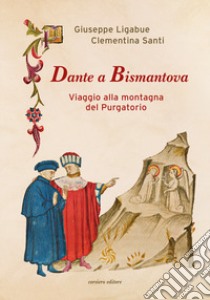 Dante a Bismantova. Viaggio alla montagna del purgatorio libro di Ligabue Giuseppe; Santi Clementina