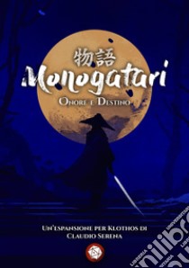 Monogatari. Onore e destino libro di Serena Claudio