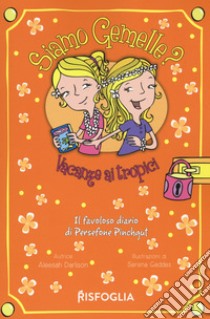 Vacanze ai tropici. Siamo gemelle? Il favoloso diario di Persephone Pinchgut. Vol. 3 libro di Darlison Aleesah