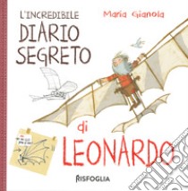L'incredibile diario segreto di Leonardo. I geniacci. Ediz. a colori libro di Gianola Maria