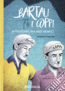 Bartali e Coppi. Avversari, ma mai nemici libro di D'Amore Marino