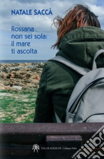 Rossana non sei sola. Il mare ti ascolta libro di Saccà Natale