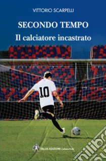 Secondo tempo. Il calciatore incastrato libro di Scarpelli Vittorio