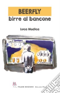 Beerfly. Birre al bancone libro di Modica Luca