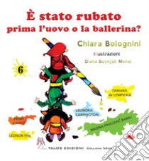 È stato rubato prima l'uovo o la ballerina? Ediz. a colori libro di Bolognini Chiara