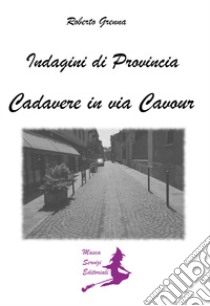 Cadavere in via Cavour. Indagini di provincia libro di Grenna Roberto