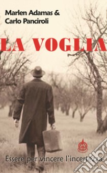 La voglia. Essere per vincere l'incertezza libro di Adamas Marlen; Panciroli Carlo