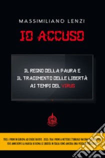 Io accuso. Il regno della paura e il tradimento delle libertà ai tempi del virus libro di Lenzi Massimiliano