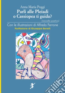 «Parli alle Pleiadi o Cassiopea ti guida?» libro di Poggi Anna Maria