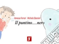 Il puntino... nero libro di Ferrari Vanessa; Sbaraini Michela