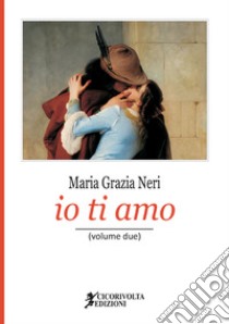 «Io ti amo». Vol. 2 libro di Neri Maria Grazia