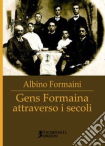 Gens Formaina attraverso i secoli libro di Formaini Albino