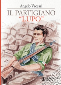 Il partigiano «Lupo» libro di Vaccari Angelo