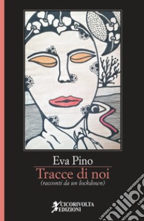 Tracce di noi (racconti da un lockdown) libro di Pino Eva