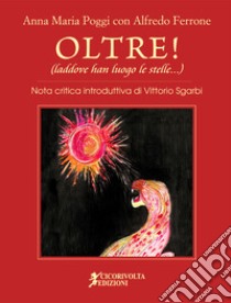 Oltre! (laddove han luogo le stelle). Ediz. illustrata libro di Poggi Anna Maria; Ferrone Alfredo; Sgarbi V. (cur.)