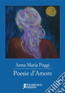 Poesie d'amore libro di Poggi Anna Maria