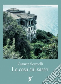 La casa sul sasso libro di Scarpelli Carmen