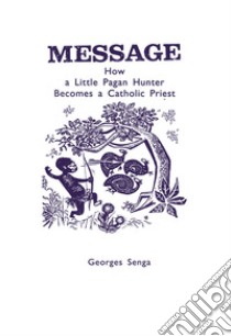 How a little pagan hunter becomes a catholic priest libro di Georges Senga; Cippitelli L. (cur.)