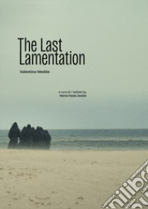 The last lamentation. Ediz. illustrata libro di Medda Valentina; Zedda M. P. (cur.)