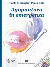 Agopuntura in emergenza. Con DVD-ROM libro di Moiraghi Carlo; Poli Paola