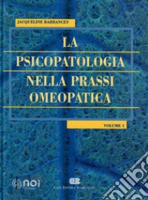 La psicopatologia nella prassi omeopatica. Vol. 1 libro di Barbancey Jacqueline; Visalli N. (cur.); Pulcri R. (cur.)