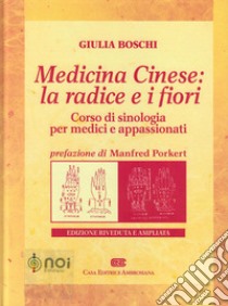 Medicina cinese: la radice e i fiori. Corso di sinologia per medici e appassionati libro di Boschi Giulia