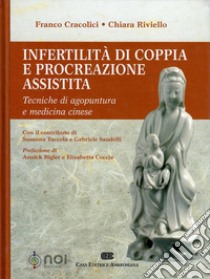 Infertilità di coppia e procreazione assistita. Tecniche di agopuntura e medicina cinese libro di Cracolici Franco; Riviello Chiara