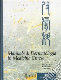 Manuale di dermatologia in medicina cinese libro di Shen De-Hui; Wu Xiu-Fen; Nissi Wang; Di Stanislao C. (cur.)