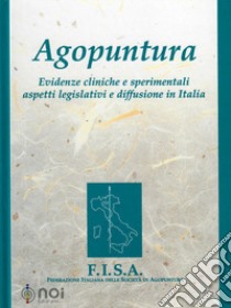 Agopuntura. Evidenze cliniche e sperimentali aspetti legislativi e diffusione in Italia libro di FISA. Federazione italiana delle società di agopuntura