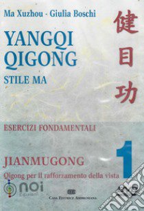 Yangqi Qigong. Stile Ma. Esercizi fondamentali. DVD. Vol. 1: Jiangmugong. Qigong per il rafforzamento della vista libro di Ma Xuzhou; Boschi Giulia