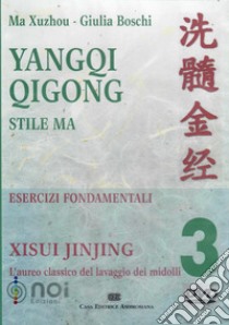 Yangqi Qigong. Stile Ma. Esercizi fondamentali. DVD. Vol. 3: Xisui Jinjing. l'aureo classico del lavaggio dei midolli libro di Ma Xuzhou; Boschi Giulia