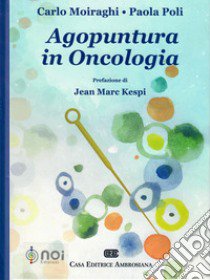 Agopuntura in oncologia libro di Moiraghi Carlo; Poli Paola