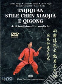 Taijiquan stile chen Xiaojia e Qicong. Arti tradizionali e mediche. Con DVD video libro di Pippa Lucio; Filosa Carmela; Peiju Chen