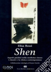 Shen. Aspetti psichici nella medicina cinese: i classici e la clinica contemporanea libro di Rossi Elisa