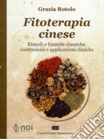 Fitoterapia cinese. Rimedi e formule classiche, costituzioni e applicazioni cliniche libro di Rotolo Grazia